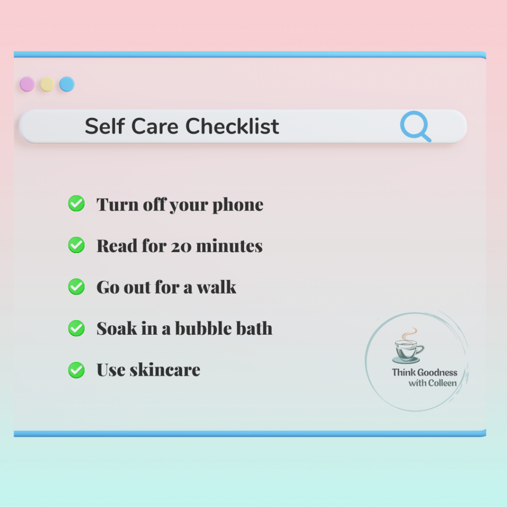 A light  pink image with a self care checklist 
Turnoff your phone 
Read for 20minutes
Go for a walk
Soak in a bubble bath
Use skincare