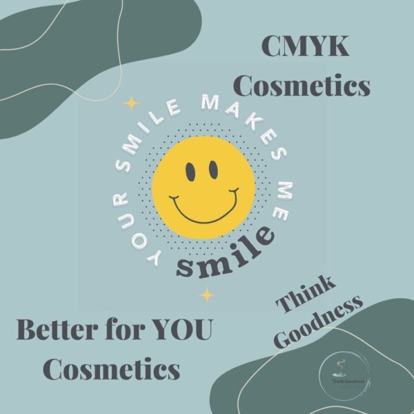 a blue and green image that has a smiley face saying your smile makes me smile and script that says cmyk cosmetics Better for you cosmetics with