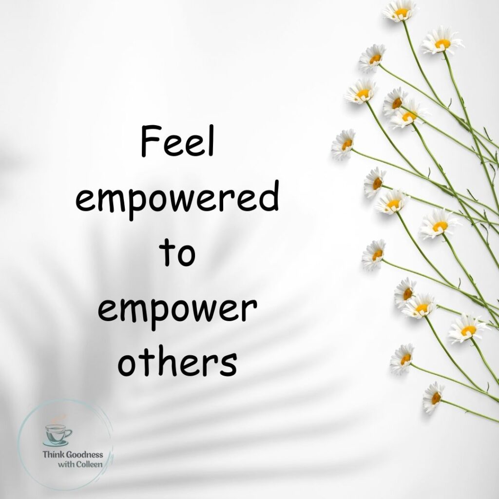 A white background with daises on the side with words that say feel empowered to empower others 