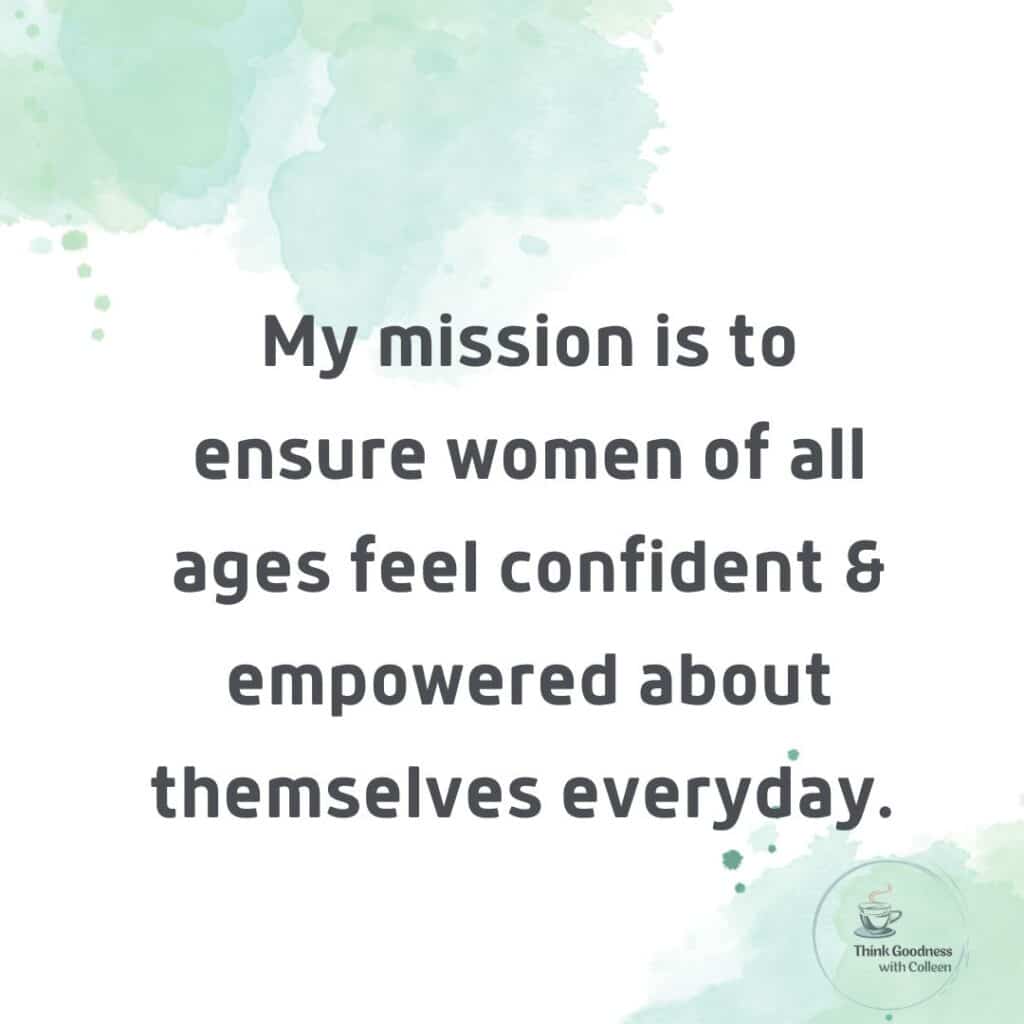 A graphic of mission statement that says my mission is to ensure women of all ages feel confident and empowered about themselves everyday