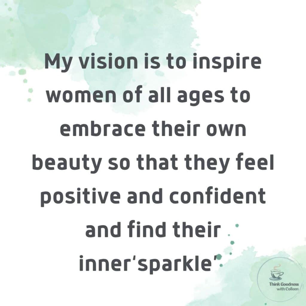 A graphic with vision statement that says my vision is to inspire women of all ages to embrace their own beauty so that they feel positive and confident and find their inner sparkle