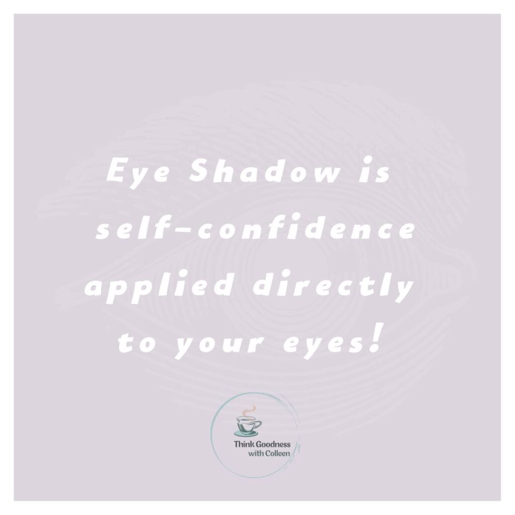 a light purple image that says eye shadow is self-confidence applied directly to your eyes