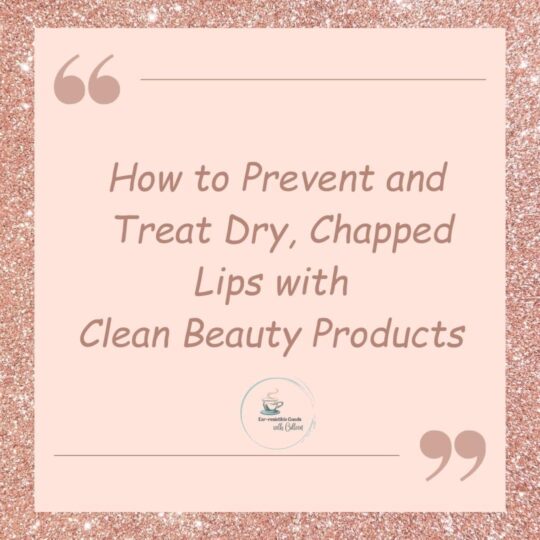 A pink sparkle edge with a peachy pink background and the words how to prevent and treat dry, chapped lips with clean beauty products