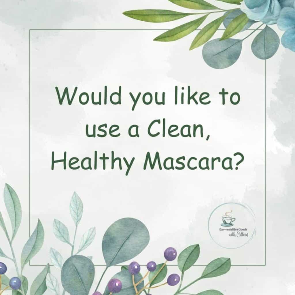 a pale green image with flowers and leaves in top right corner and bottom left corner and says in dark green verbiage would you like to use a clean, healthy mascara?