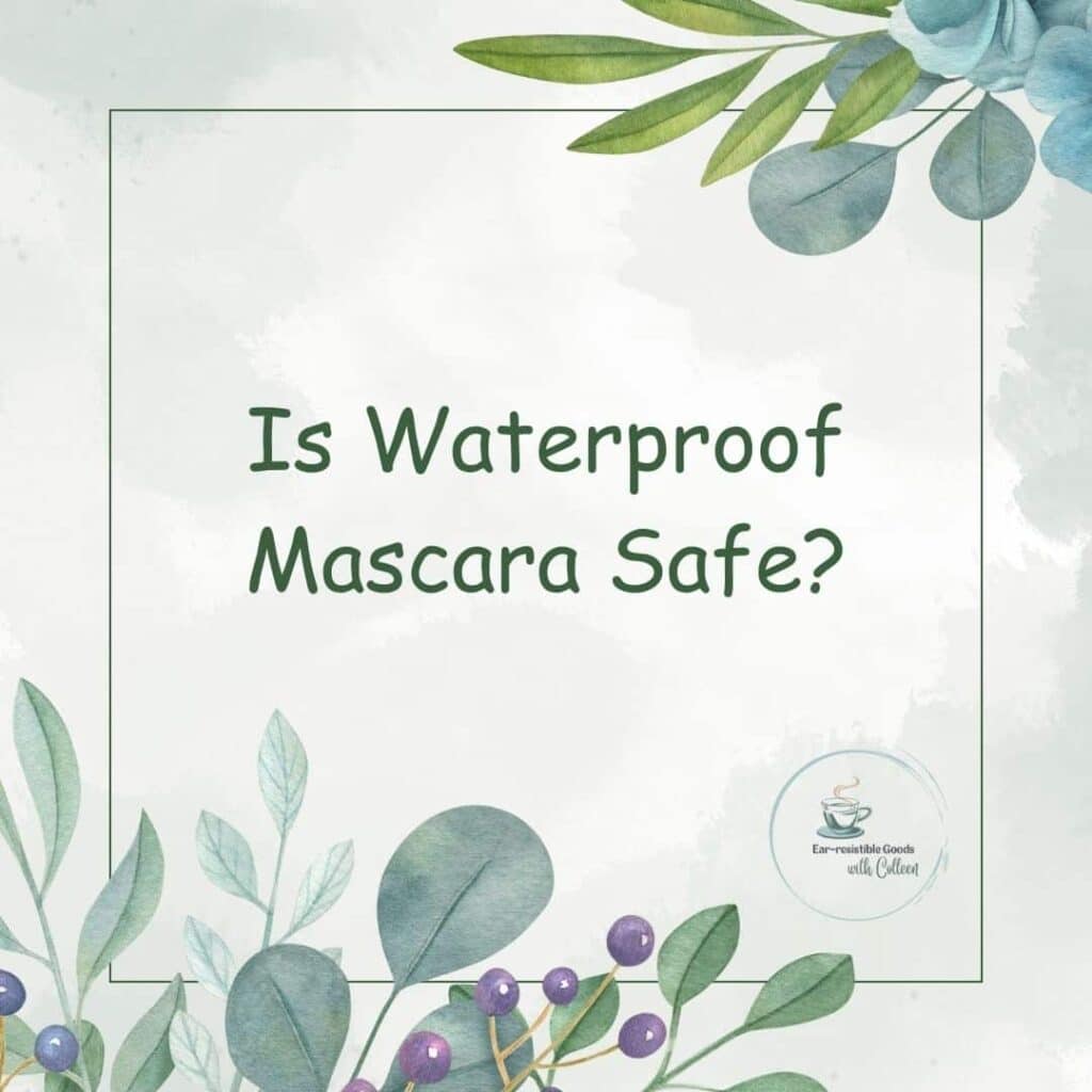 a pale green image with flowers and leaves in top right corner and bottom left corner and says in dark green verbiage is waterproof Mascara safe?