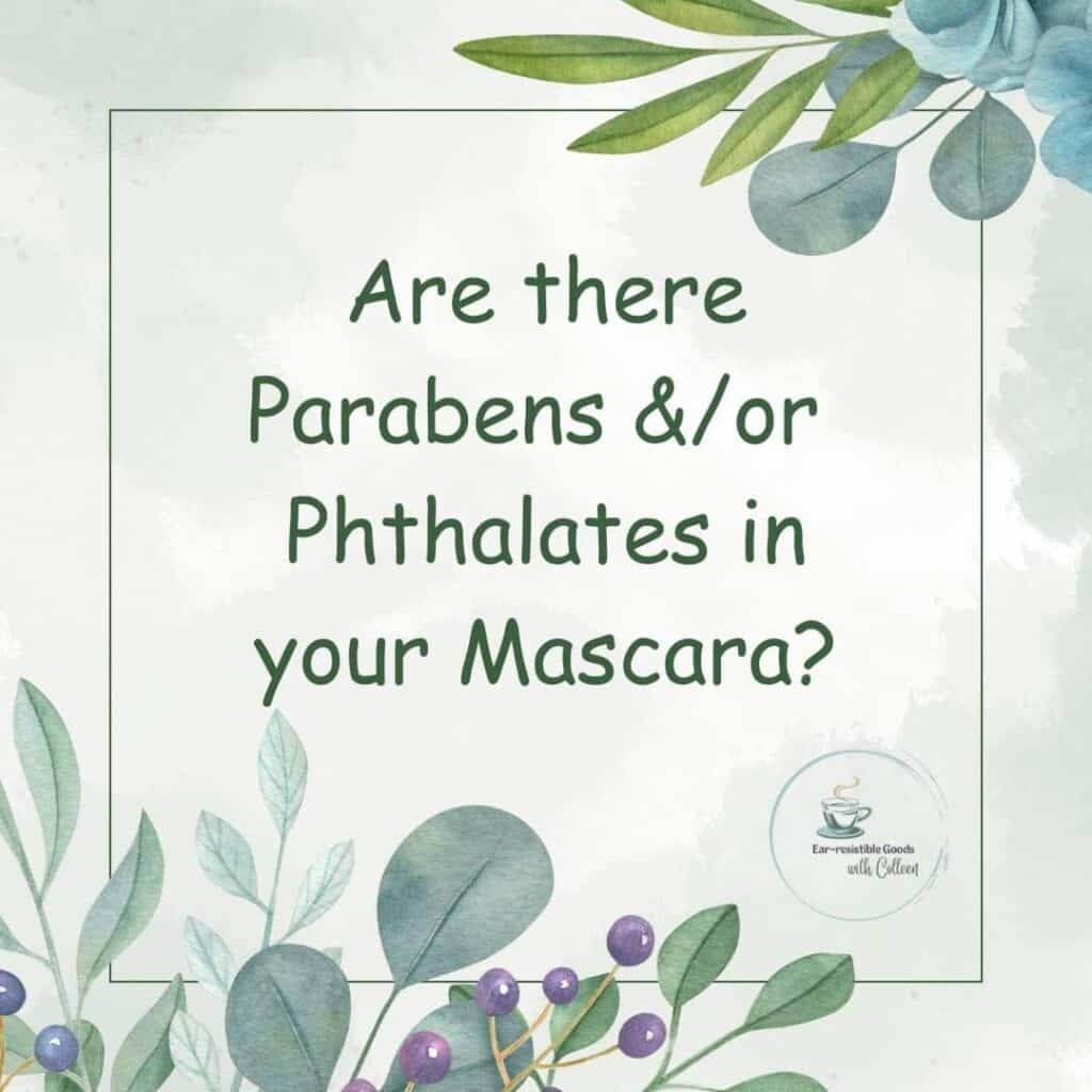 a pale green image with flowers and leaves in top right corner and bottom left corner and says in dark green verbiage are there parabens and phthalates in your Mascara?