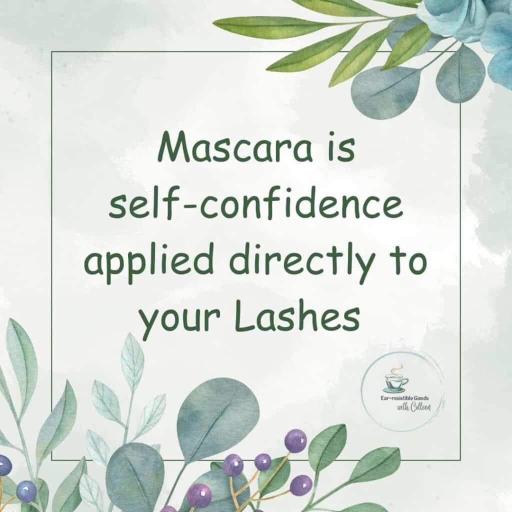 a pale green image with flowers and leaves in top right corner and bottom left corner and says in dark green verbiage Mascara is self-confidence applied directly to your lashes