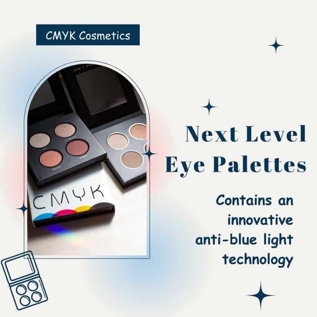 An ombré light pink and light blue image with a rounded oval to the left showing CMYK eye palettes and the words ‘next level eye palettes’ on the right and under it says the words ‘contains an innovative anti blue light technology’ and the circle and at the bottom left is an outline of an eye shadow palette