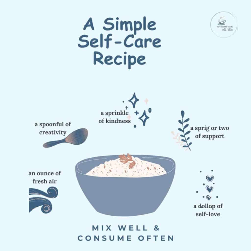 a blue image with a dark blue bowl and at the top says a simple self-care recipe and on the bottom says mix well & consume often. around the bowl it says a sprinkle of kindness, a spring or 2 of support, a dollop of self-love, an ounce of fresh air and a spoonful of creativity